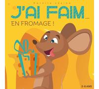 J'ai faim... en fromage !: Livre pour enfant en français, 2-6 ans.
