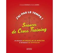 J'ai pas le temps ! Séances de cross-training: 40 séances de moins de 20 minutes 3 niveaux de difficulté