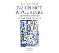 J'ai un mot à vous dire - Et autres fantaisies sur la langue française