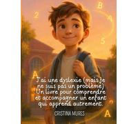 J'ai une dyslexie (mais je ne suis pas un problème) Un livre pour comprendre et accompagner un enfant qui apprend autrement.