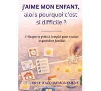 J'aime mon enfant... Alors pourquoi c'est si difficile?: Le livret d'accompagnement. 10 Supports prêts à l’emploi pour apaiser le quotidien familial (Mission parent)