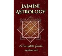 JAIMINI ASTROLOGY: The Complete Knowledge of Chara Karakas, Pada, Arudha, and Dashas (Vedic Astrology Library)