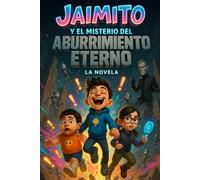 Jaimito y el Misterio del Aburrimiento Eterno - La Novela: Una Aventura Repleta de Chistes y Misterio para Niños (y Adultos que Odian Aburrirse)