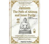 Jainism:The Path of Ahimsa and Inner Purity: How Nonviolence, Simplicity, and Self-Control Lead to Freedom Explained in 50 Pages (The Library of Great Ideas: Philosophy Explained in 50 Pages)