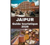 JAIPUR Guide touristique 2026: Votre compagnon ultime pour explorer la ville rose : conseils d'initiés, trésors cachés, expériences culturelles et ... pour une aventure inoubliable à Jaipur