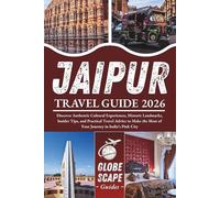 Jaipur Travel Guide 2026: Discover Authentic Cultural Experiences, Historic Landmarks, Insider Tips, and Practical Travel Advice to Make the Most of ... in India’s Pink City (The Globescapers)