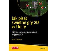 Jak pisać świetne gry 2D w Unity Niezależne programowanie w języku C#