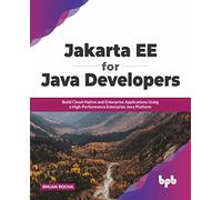 Jakarta EE for Java Developers: Build Cloud-Native and Enterprise Applications Using a High-Performance Enterprise Java Platform (English Edition)