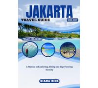 JAKARTA TRAVEL GUIDE 2026-2027: A Manual to Exploring, Dining, and Experiencing the City