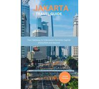 Jakarta travel guide: Your Gateway to Indonesia Dynamic Capital 2023,2024 and beyond