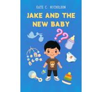 Jake and the New Baby: A Chapter Book for Kids Ages 7-10 To Help Prepare a Soon-To-Be Older Sibling For a New Baby (Growing up with Jake)