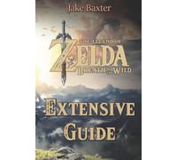 The Legend of Zelda: Breath of the Wild Extensive Guide - Paperback NEW Baxter,