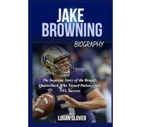 Jake Browning Biography: The Inspiring Story of the Bengals Quarterback Who Turned Patience into NFL Success (NFL Biography Books)