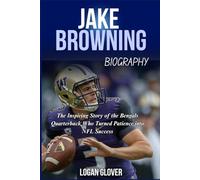 Jake Browning Biography: The Inspiring Story of the Bengals Quarterback Who Turned Patience into NFL Success (NFL Biography Books)