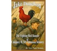 Jake Donelson: The Fighting Red Rooster of Company H, 3rd Tennessee Infantry