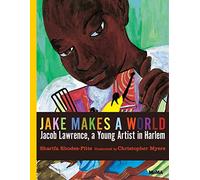 Jake Makes a World: Jacob Lawrence, a Young Artist in Harlem