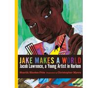 Jake Makes a World: Jacob Lawrence, a Young Artist in Harlem