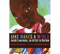 Jake Makes a World : Jacob Lawrence, a Young Artist in Harlem