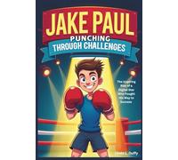JAKE PAUL: Punching Through Challenges-The Inspiring Rise of a Digital Star Who Fought His Way to Success(Biography for Kids)