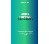 Jake Tapper Life History: Speaking Truth in Real Time: The Life and Voice of Jake Tapper