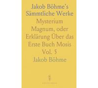 Jakob Böhme's Sämmtliche Werke: Mysterium Magnum, oder Erklärung Über das Erste Buch Mosis