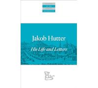 Jakob Hutter: His Life and Letters (Classics of the Radical Reformation)
