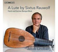 Jakob Lindberg - A Lute by Sixtus Rauwolf: French and German Baroque Music