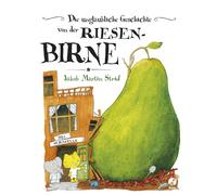 Jakob Martin St Die unglaubliche Geschichte von der Riesenbirne: (ode (Hardback)