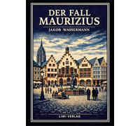 Jakob Wassermann: Der Fall Maurizius. Vollständige Neuausgabe:Der große Roman über Wahrheit, Macht und das Gesetz
