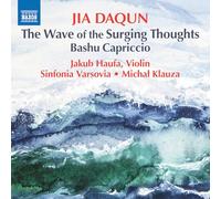 Jakub Haufa; Sinfonia Varsovia; Michal Klauza - Jia Daqun: The Wave of the Surging Thoughts; Bashu Capriccio