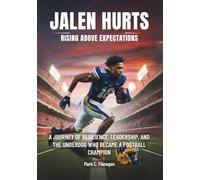 JALEN HURTS : Rising Above Expectations: A Journey of Resilience, Leadership, and the Underdog Who Became a football Champion (BIOGRAPHIES OF RISING ... STORIES OF NFL'S YOUNGEST GAME-CHANGERS)