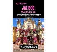 JALISCO TRAVEL GUIDE: Discover the Soul of Mexico from Mariachi and Tequila Roots to Colonial Cities, Pacific Coastlines, and Vibrant Cultural Traditions