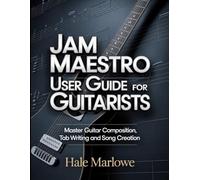 Jam Maestro User Guide For Guitarists: Master Guitar Composition, Tab Writing And Song Creation.