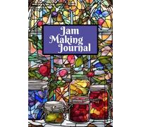 Jam Making Journal: A Jam Maker's Notebook, 120 Pages, Beautiful Gift for Fans of Home Made Jams & Preserves