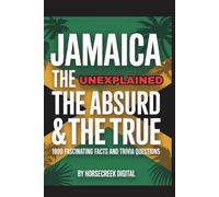 Jamaica: The Unexplained, The Absurd & The True - 1,000 Fascinating Facts and Trivia Questions (The Unexplained, the Absurd, and the True)