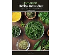Jamaican Herbal Remedies: A Beginner’s Guide with a 7-Step Action Plan and Sample Recipes