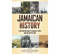 Jamaican History: A Captivating Guide to Jamaica’s Story and the Baptist War (Islands of Resistance)