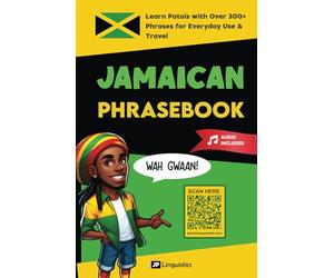 Jamaican Phrasebook: Learn Patois with 300+ Words and Phrases for Everyday Use & Travel (Includes Audio) (How to Speak Jamaican Patois)