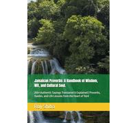 Jamaican Proverbs: A Handbook of Wisdom, Wit, and Cultural Soul.: 200+ Authentic Sayings Translated & Explained | Proverbs, Quotes, and Life Lessons from the Heart of Yard (The World Wisdom Archive)