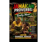 Jamaican Proverbs: What Dem Really Mean: 101 Timeless Sayings Explained with Real-Life Lessons, Wisdom, and Truth