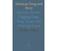 Jamaican Song and Story: Annancy Stories, Digging Sings, Ring Tunes, and Dancing Tunes
