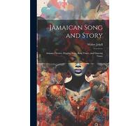 Jamaican Song and Story: Annancy Stories, Digging Sings, Ring Tunes, and Dancing Tunes