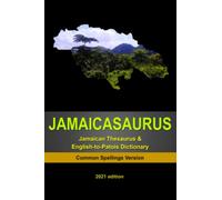 JAMAICASAURUS: The Jamaican Thesaurus & English-to-Patois Dictionary - Common Spellings Version