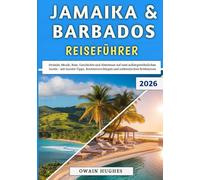 Jamaika & Barbados Reiseführer 2026: Strände, Musik, Rum, Geschichte und Abenteuer auf zwei außergewöhnlichen Inseln - mit Insider-Tipps, Routenvorschlägen und authentischen Erlebnissen