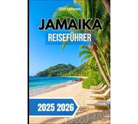 JAMAIKA REISEFÜHRER 2025 2026: Ein kompletter Begleiter zum Erkunden von Stränden, Bergen, dem lokalen Leben, und verborgene Schätze der Karibik
