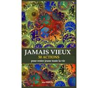 JAMAIS VIEUX: 50 actions pour rester jeune toute la vie