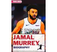 JAMAL MURRAY BIOGRAPHY: The Inspiring Journey of Jamal Murray from Kitchener to NBA Champion (Inspirational Sports Biographies for Young and Adults)