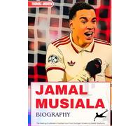 JAMAL MUSIALA BIOGRAPHY: The Making of a Modern Football Icon from Stuttgart Streets to Global Stadiums (Inspirational Sports Biographies for Young and Adults)