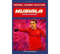 JAMAL MUSIALA: MAGIC IN MOTION: How creativity and courage shaped a modern football star (FOOTBALL LEGENDS COLLECTION)