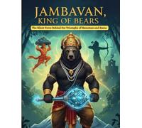 Jambavan, King of Bears: The Silent Force Behind the Triumphs of Hanuman and Rama